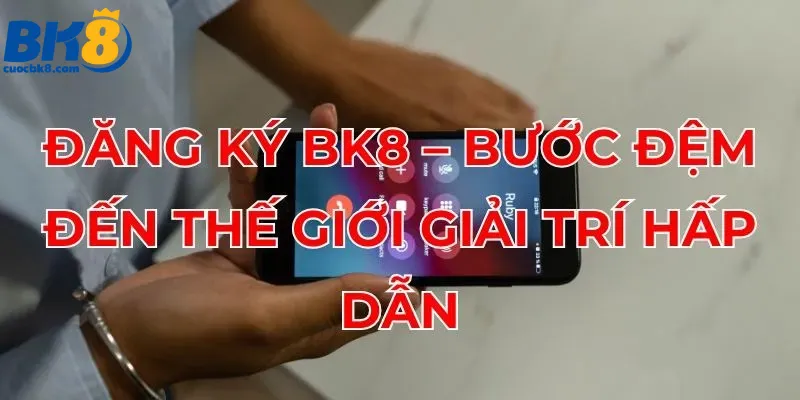 dang-ky-bk8-buoc-dem-den-the-gioi-giai-tri-hap-dan