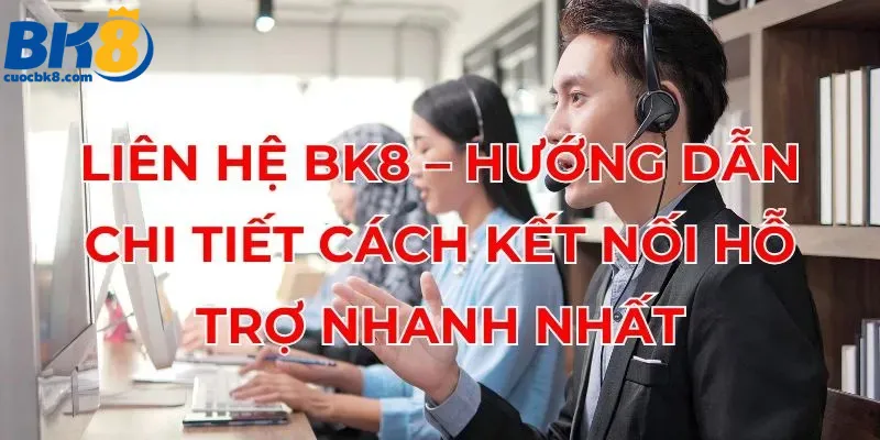 lien-he-bk8-huong-dan-chi-tiet-cach-ket-noi-ho-tro-nhanh-nhat