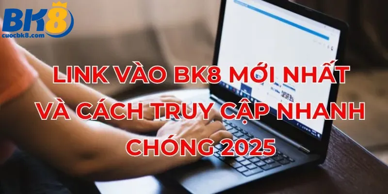 link-vao-bk8-moi-nhat-va-cach-truy-cap-nhanh-chong-2025