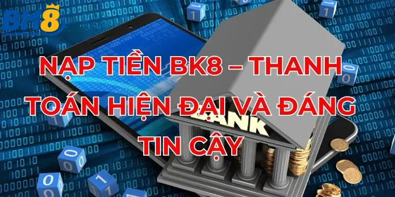 nap-tien-bk8-thanh-toan-hien-dai-va-dang-tin-cay