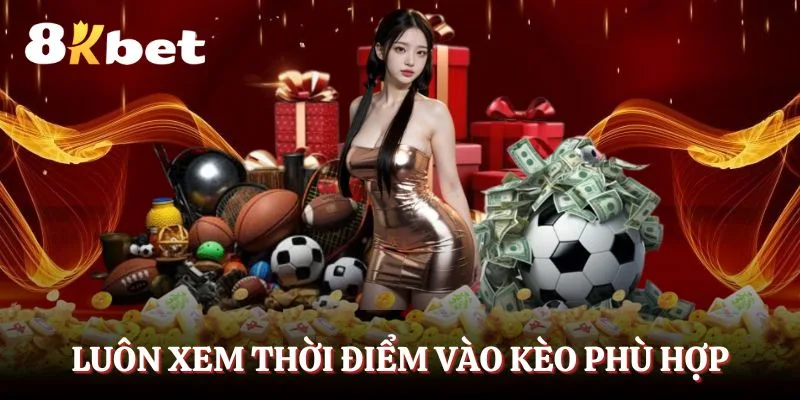 luon-xem-thoi-diem-vao-keo-phu-hop